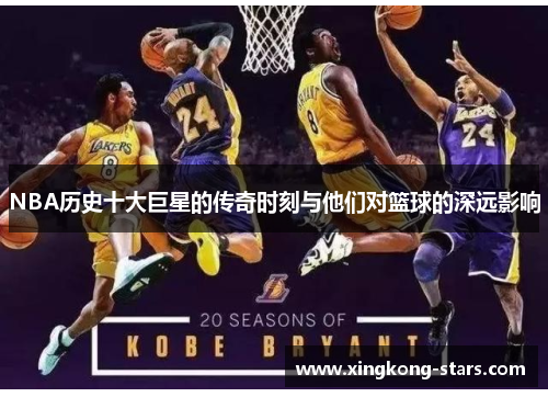 NBA历史十大巨星的传奇时刻与他们对篮球的深远影响